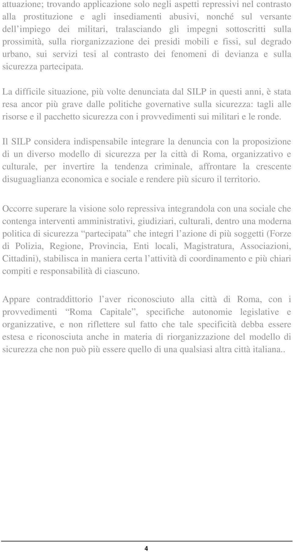 La difficile situazione, più volte denunciata dal SILP in questi anni, è stata resa ancor più grave dalle politiche governative sulla sicurezza: tagli alle risorse e il pacchetto sicurezza con i