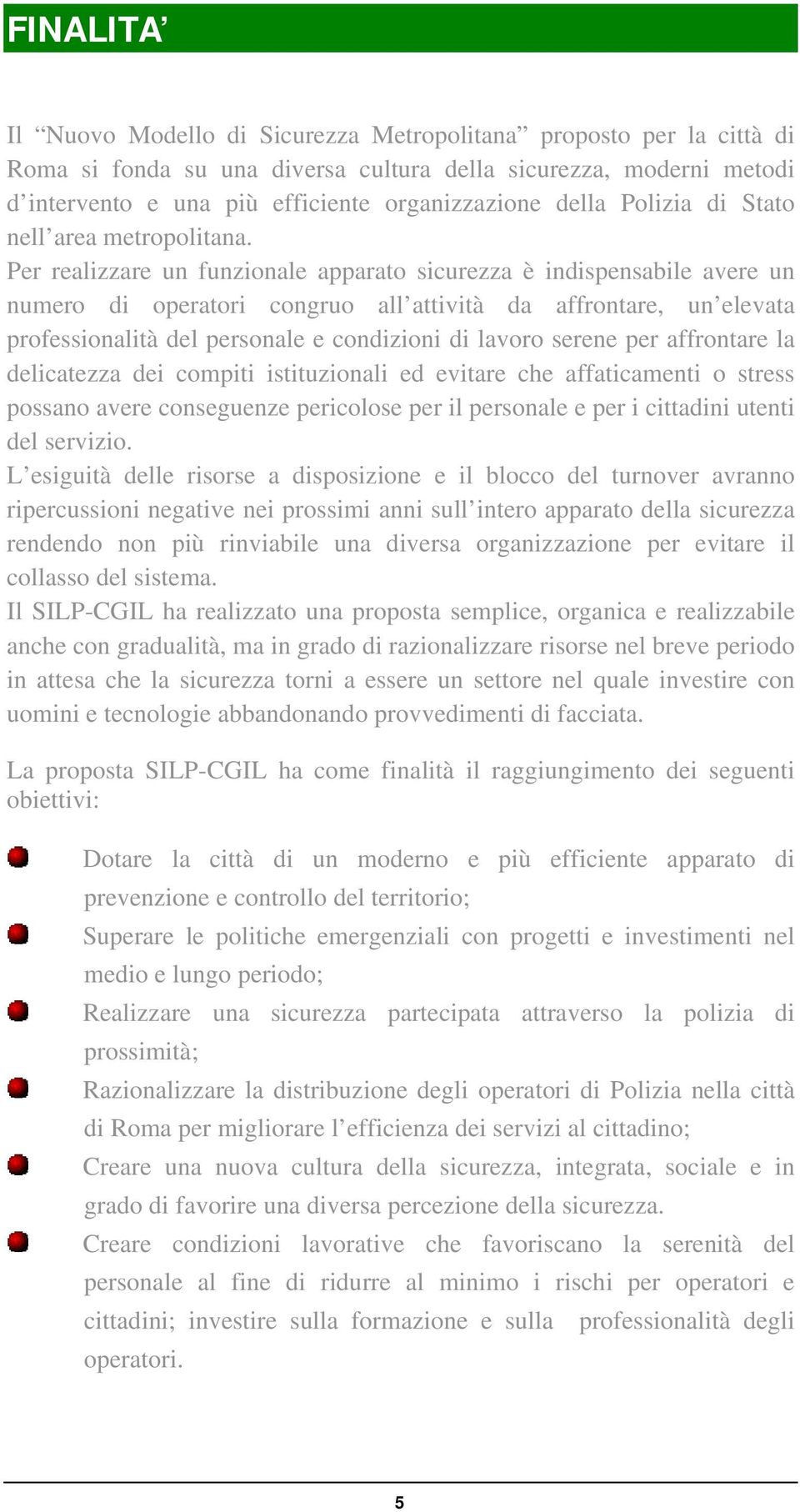 Per realizzare un funzionale apparato sicurezza è indispensabile avere un numero di operatori congruo all attività da affrontare, un elevata professionalità del personale e condizioni di lavoro