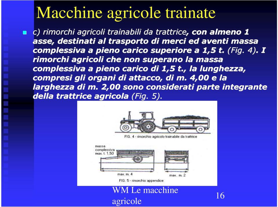 . I rimorchi agricoli che non superano la massa complessiva a pieno carico di 1,5 t.