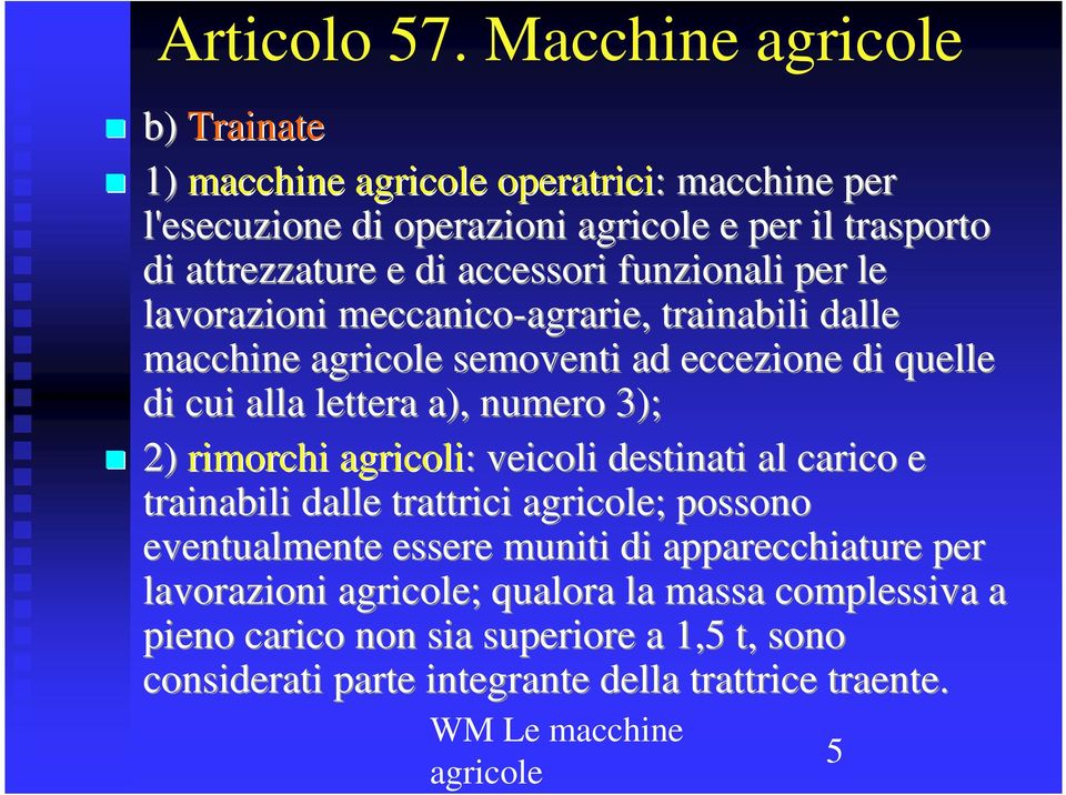 per le lavorazioni meccanico-agrarie, agrarie, trainabili dalle macchine semoventi ad eccezione di quelle di cui alla lettera a), numero 3); 2)