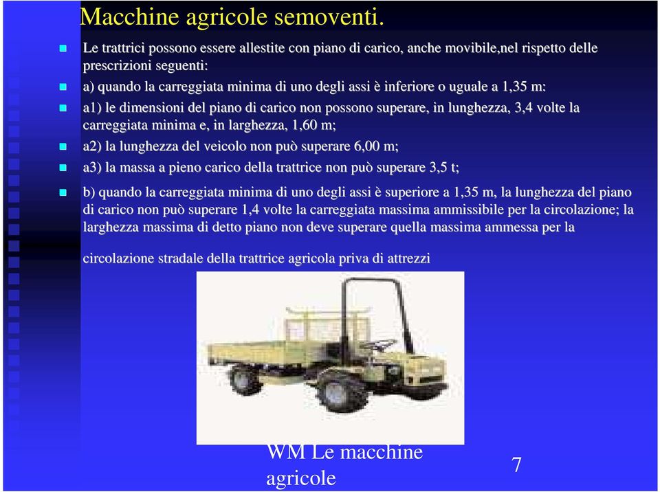 a1) le dimensioni del piano di carico non possono superare, in lunghezza, l 3,4 volte la carreggiata minima e, in larghezza, 1,60 m; a2) la lunghezza del veicolo non può superare 6,00 m; a3) la massa