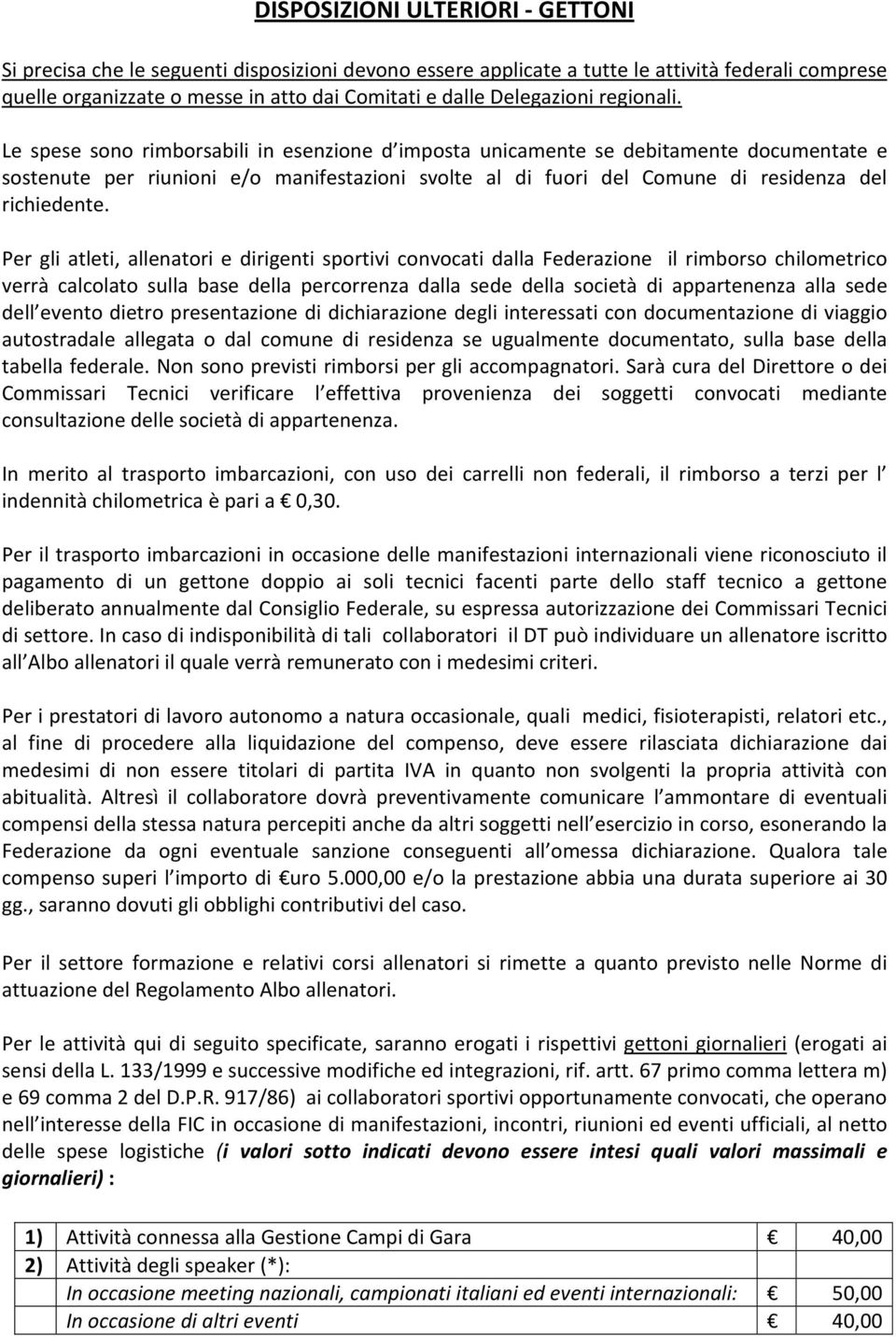 Le spese sono rimborsabili in esenzione d imposta unicamente se debitamente documentate e sostenute per riunioni e/o manifestazioni svolte al di fuori del Comune di residenza del richiedente.