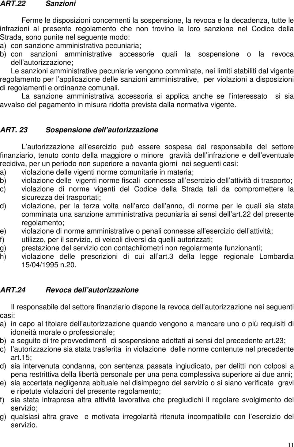 pecuniarie vengono comminate, nei limiti stabiliti dal vigente regolamento per l applicazione delle sanzioni amministrative, per violazioni a disposizioni di regolamenti e ordinanze comunali.