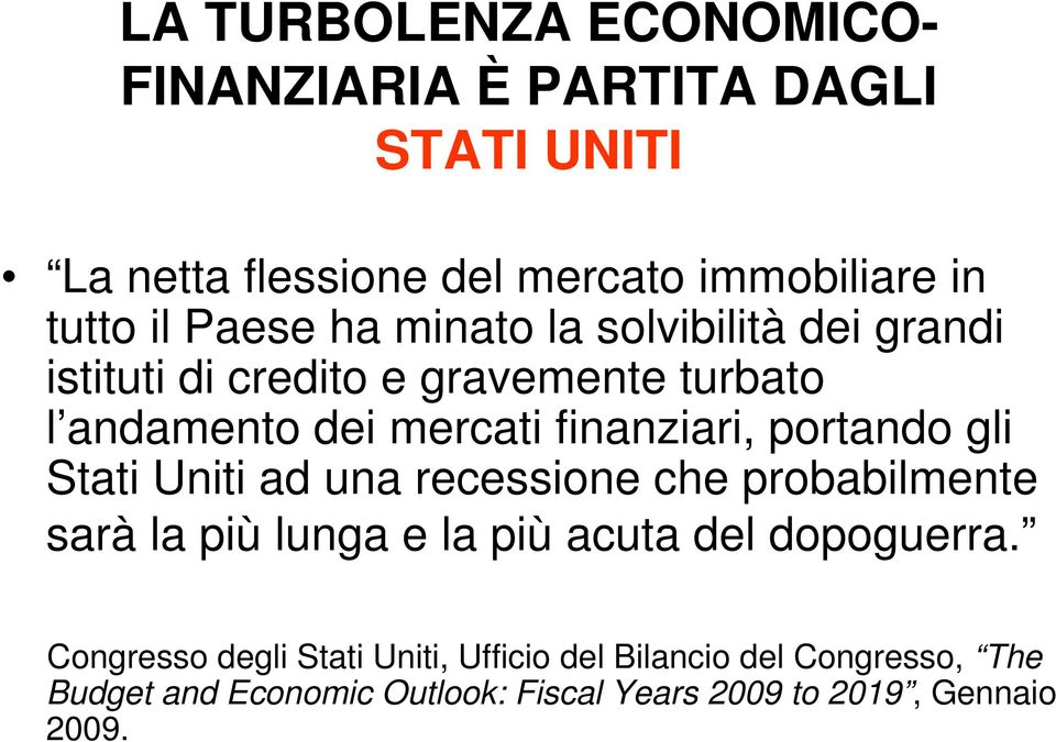 portando gli Stati Uniti ad una recessione che probabilmente sarà la più lunga e la più acuta del dopoguerra.