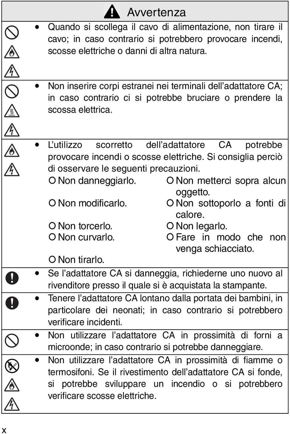 ! L utilizzo scorretto dell adattatore CA potrebbe provocare incendi o scosse elettriche. Si consiglia perciò di osservare le seguenti precauzioni.! Non danneggiarlo.! Non metterci sopra alcun oggetto.