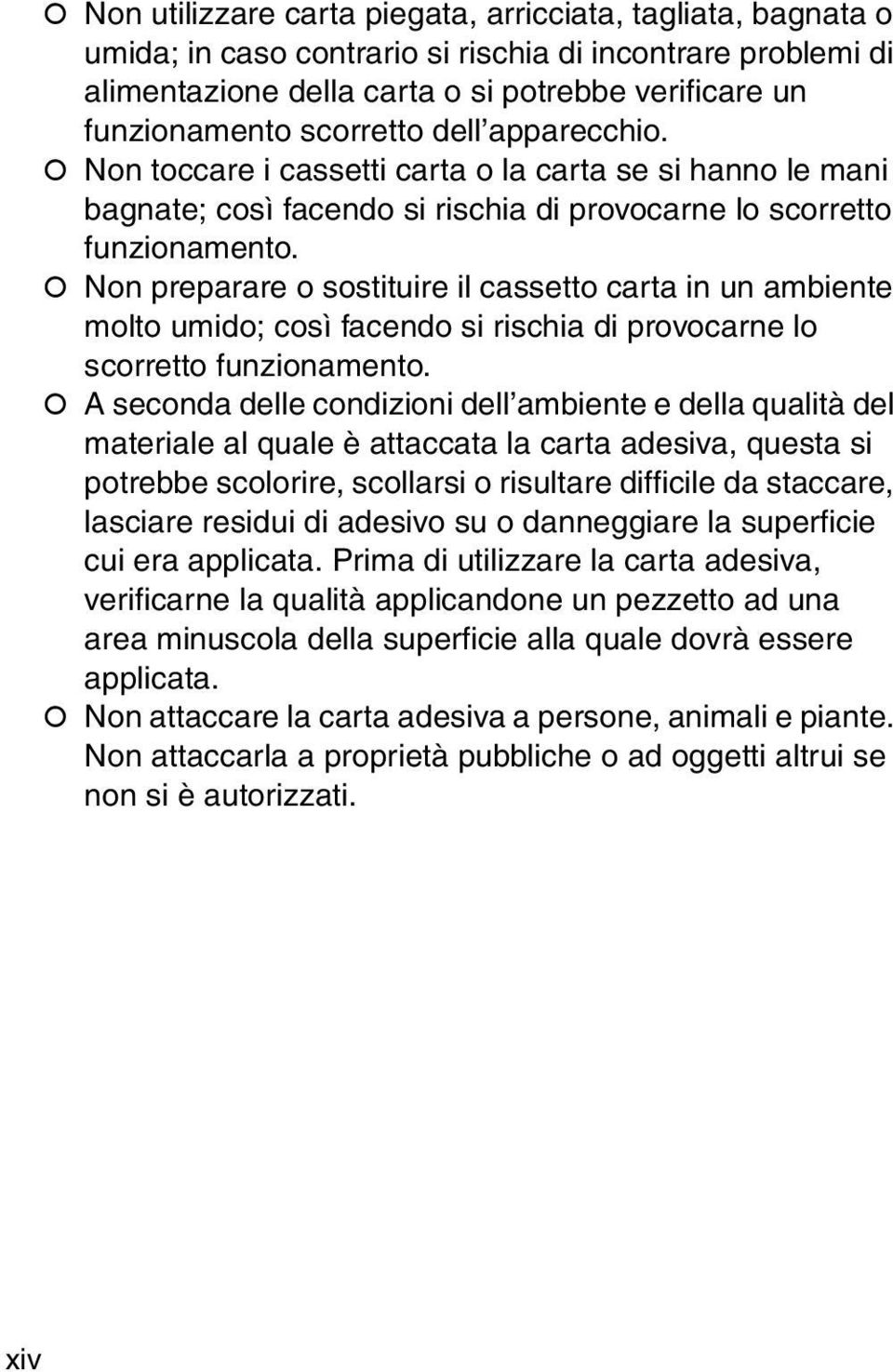 ! Non preparare o sostituire il cassetto carta in un ambiente molto umido; così facendo si rischia di provocarne lo scorretto funzionamento.