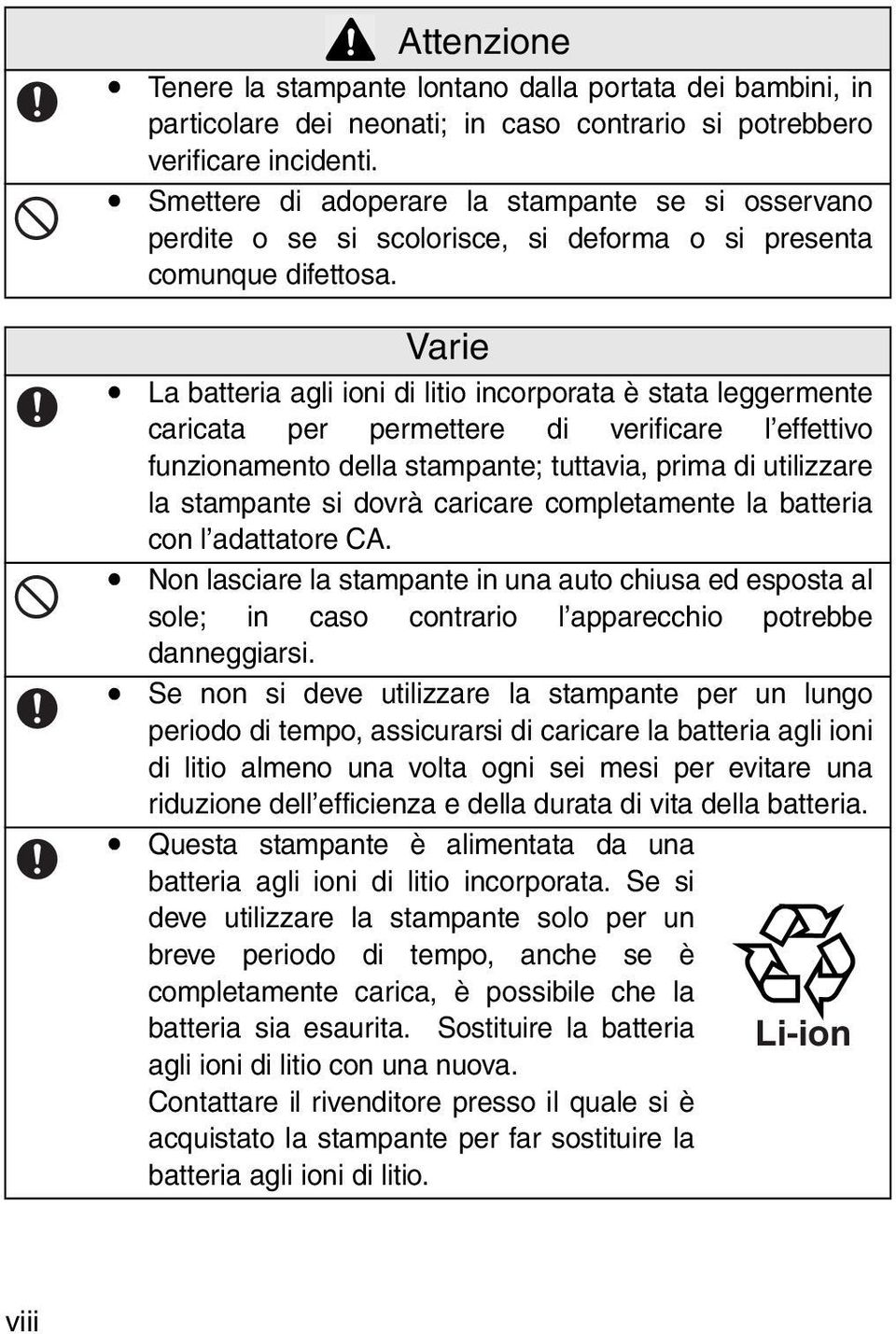 La batteria agli ioni di litio incorporata è stata leggermente caricata per permettere di verificare l effettivo funzionamento della stampante; tuttavia, prima di utilizzare la stampante si dovrà