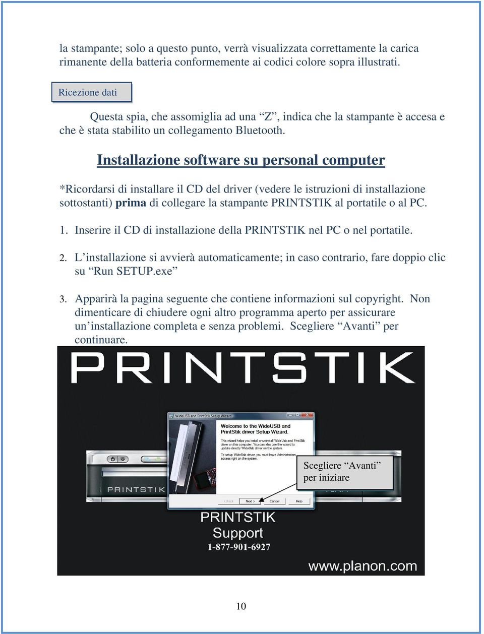 Installazione software su personal computer *Ricordarsi di installare il CD del driver (vedere le istruzioni di installazione sottostanti) prima di collegare la stampante PRINTSTIK al portatile o al