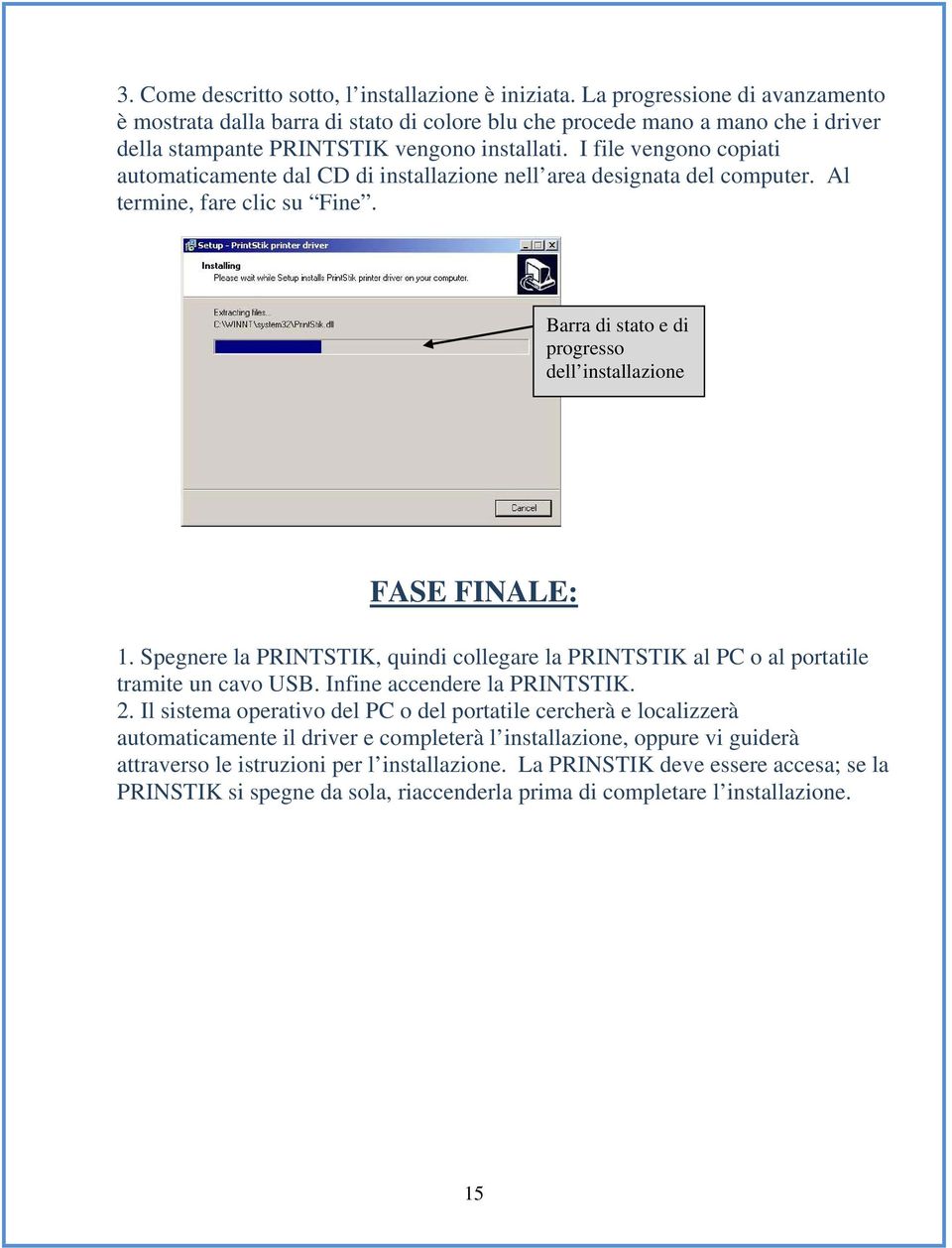 I file vengono copiati automaticamente dal CD di installazione nell area designata del computer. Al termine, fare clic su Fine. Barra di stato e di progresso dell installazione FASE FINALE: 1.