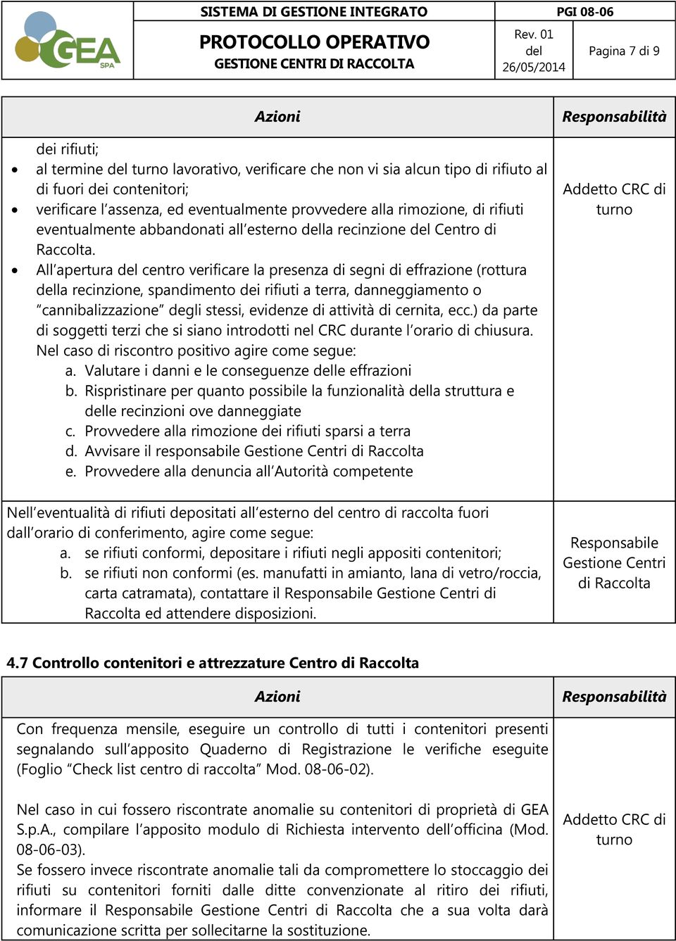 All apertura centro verificare la presenza di segni di effrazione (rottura la recinzione, spandimento dei rifiuti a terra, danneggiamento o cannibalizzazione degli stessi, evidenze di attività di