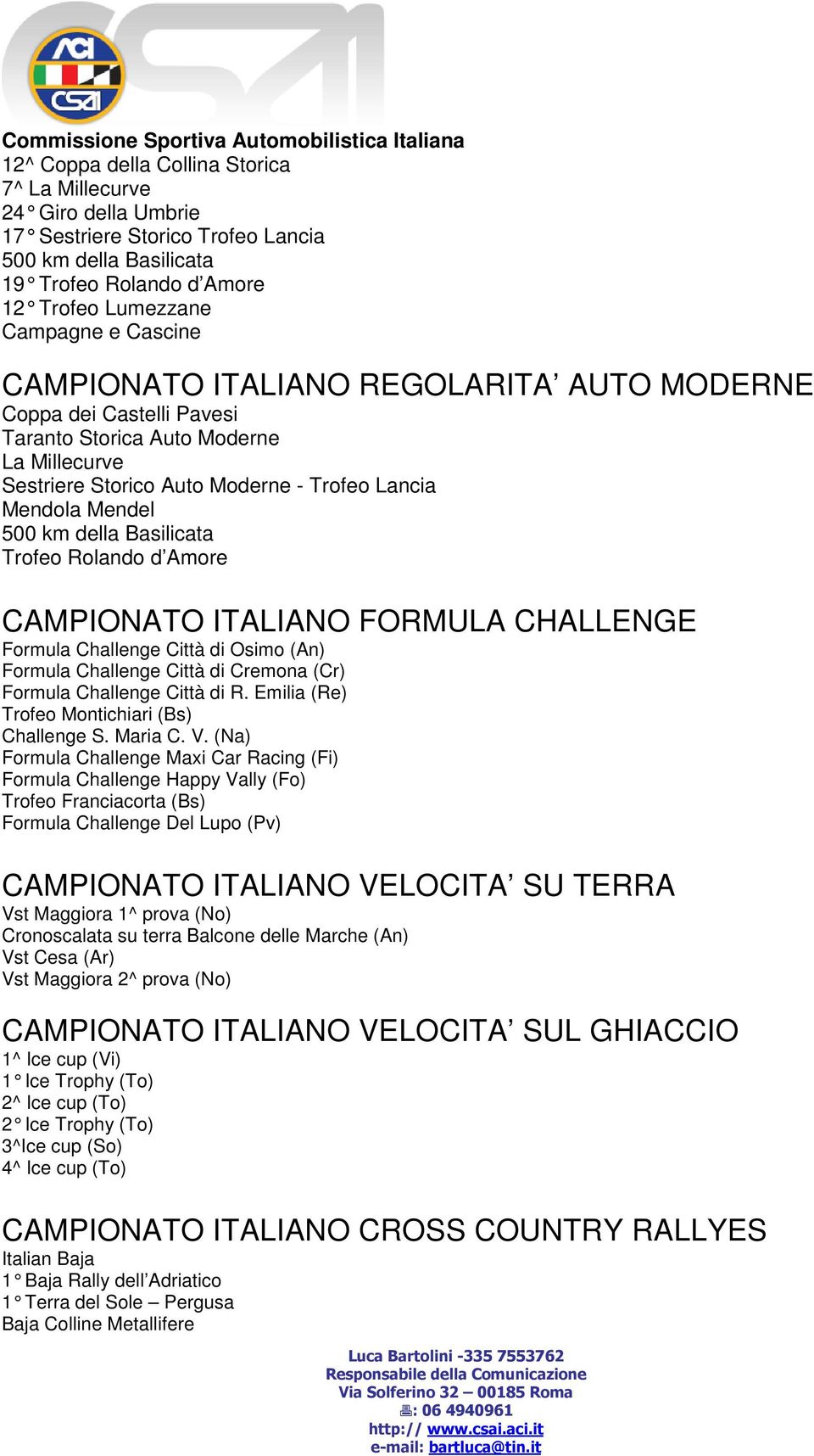 Trofeo Rolando d Amore CAMPIONATO ITALIANO FORMULA CHALLENGE Formula Challenge Città di Osimo (An) Formula Challenge Città di Cremona (Cr) Formula Challenge Città di R.