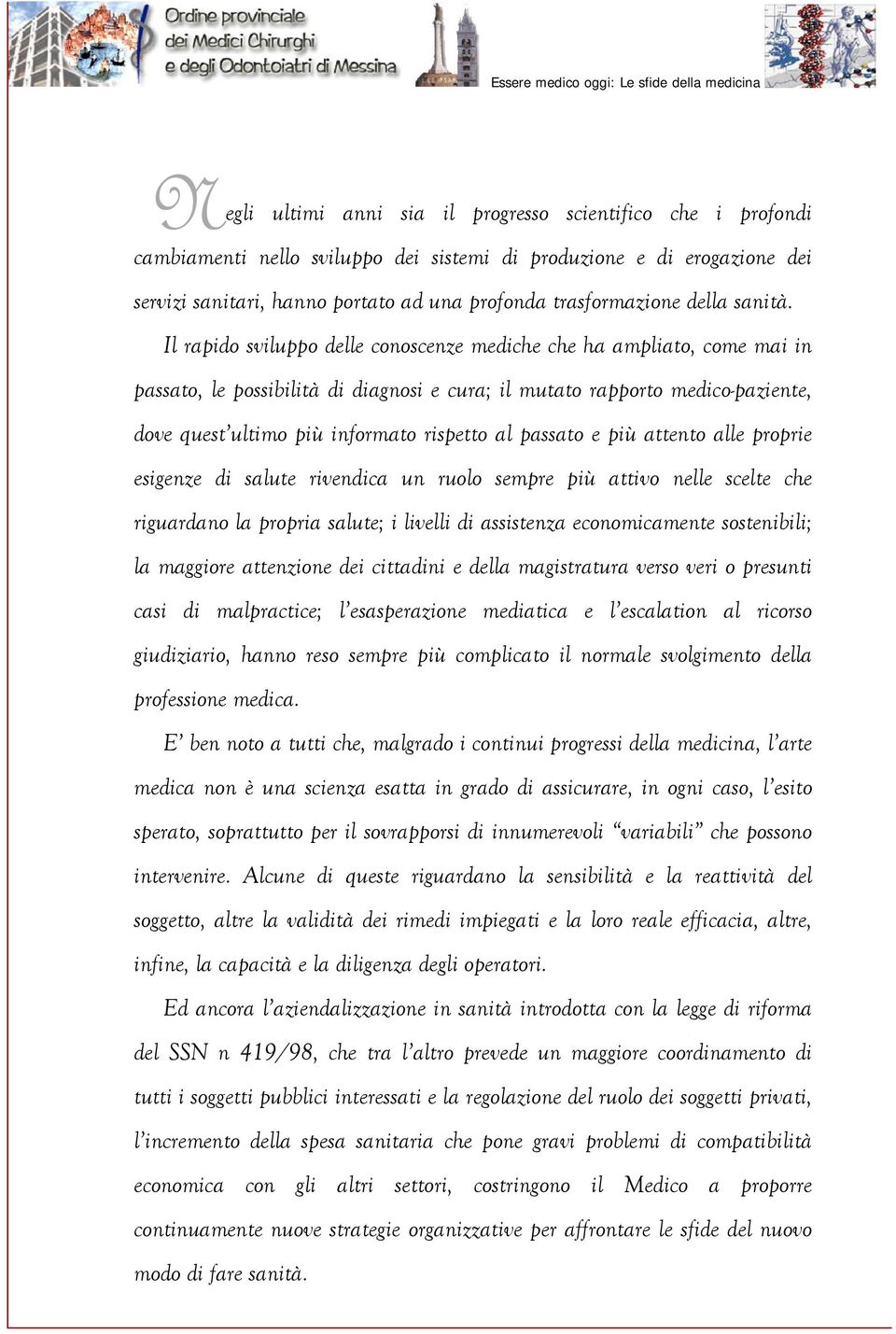 Il rapido sviluppo delle conoscenze mediche che ha ampliato, come mai in passato, le possibilità di diagnosi e cura; il mutato rapporto medico-paziente, dove quest ultimo più informato rispetto al