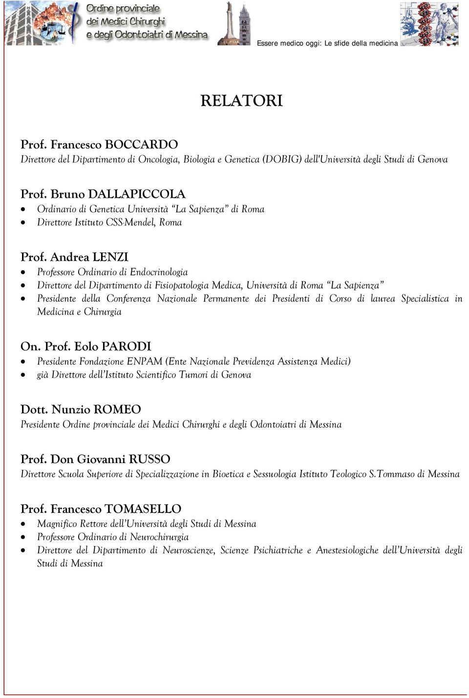 Andrea LENZI Professore Ordinario di Endocrinologia Direttore del Dipartimento di Fisiopatologia Medica, Università di Roma La Sapienza Presidente della Conferenza Nazionale Permanente dei Presidenti