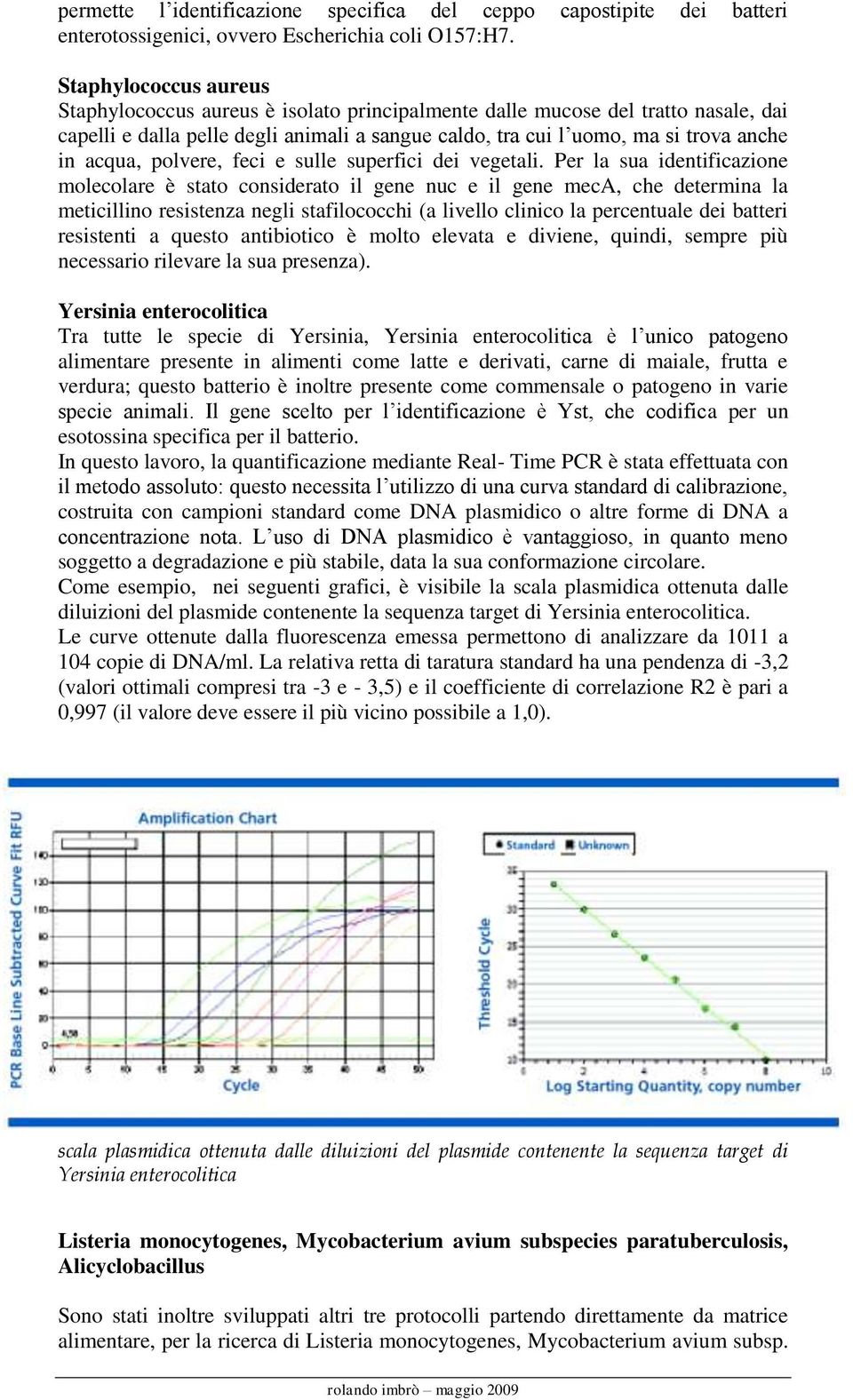 acqua, polvere, feci e sulle superfici dei vegetali.