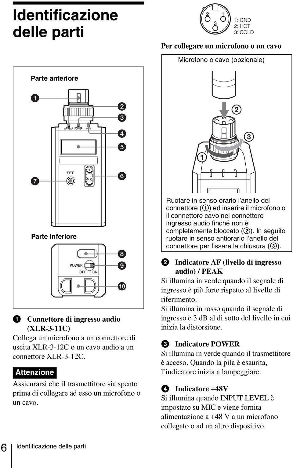 Ruotare in senso orario l anello del connettore (1) ed inserire il microfono o il connettore cavo nel connettore ingresso audio finché non è completamente bloccato (2).