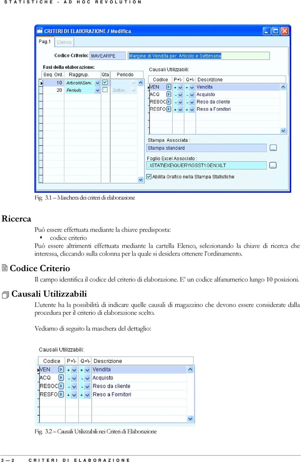 ordinamento. # Codice Criterio Il campo identifica il codice del criterio di elaborazione. E un codice alfanumerico lungo 10 posizioni.