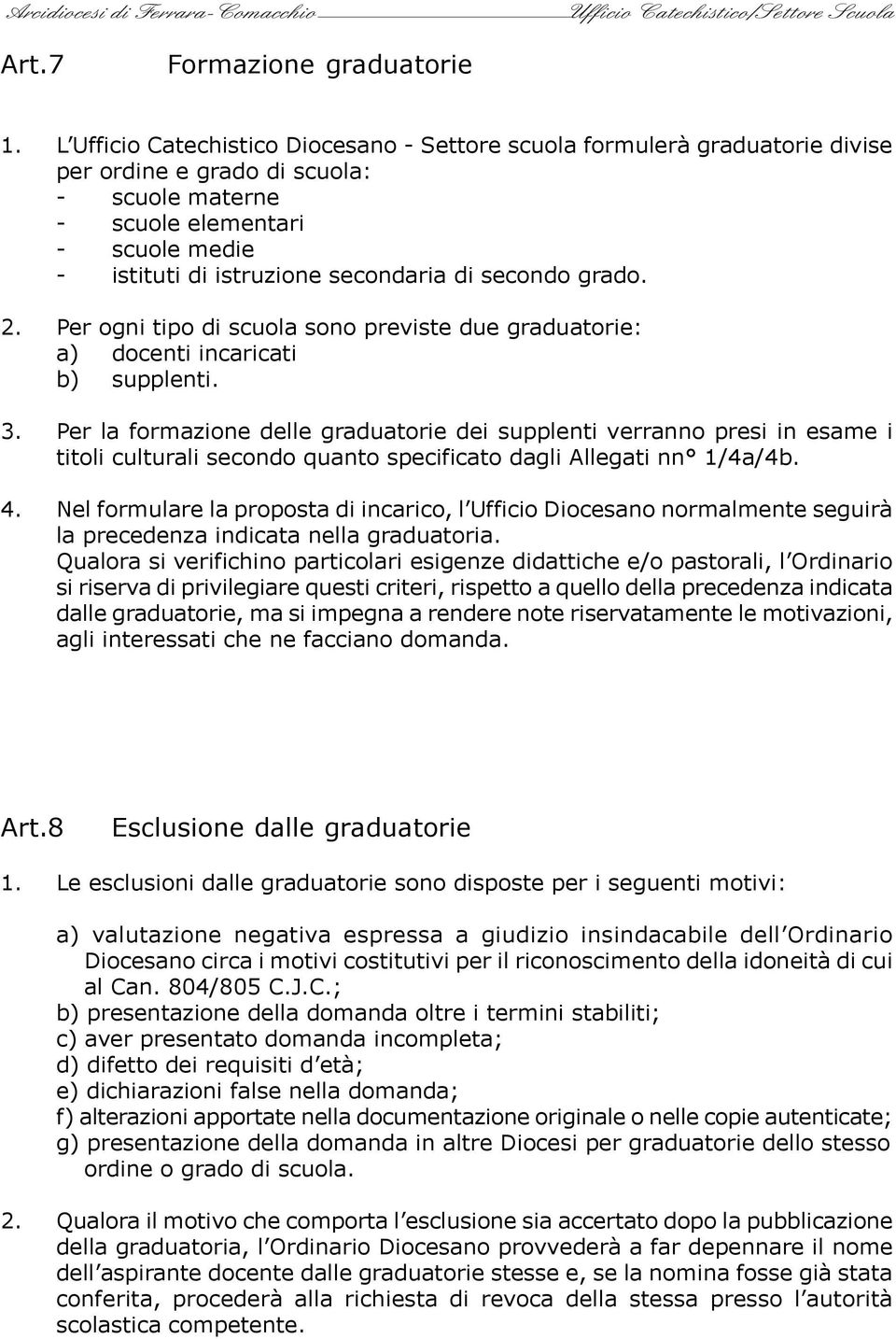 secondo grado. 2. Per ogni tipo di scuola sono previste due graduatorie: a) docenti incaricati b) supplenti. 3.