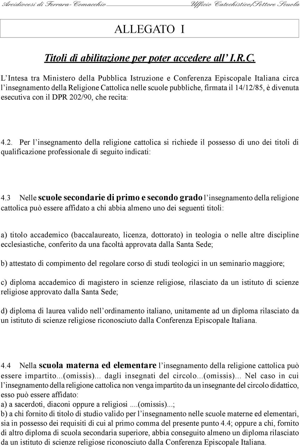 il DPR 202/90, che recita: 4.2. Per l insegnamento della religione cattolica si richiede il possesso di uno dei titoli di qualificazione professionale di seguito indicati: 4.