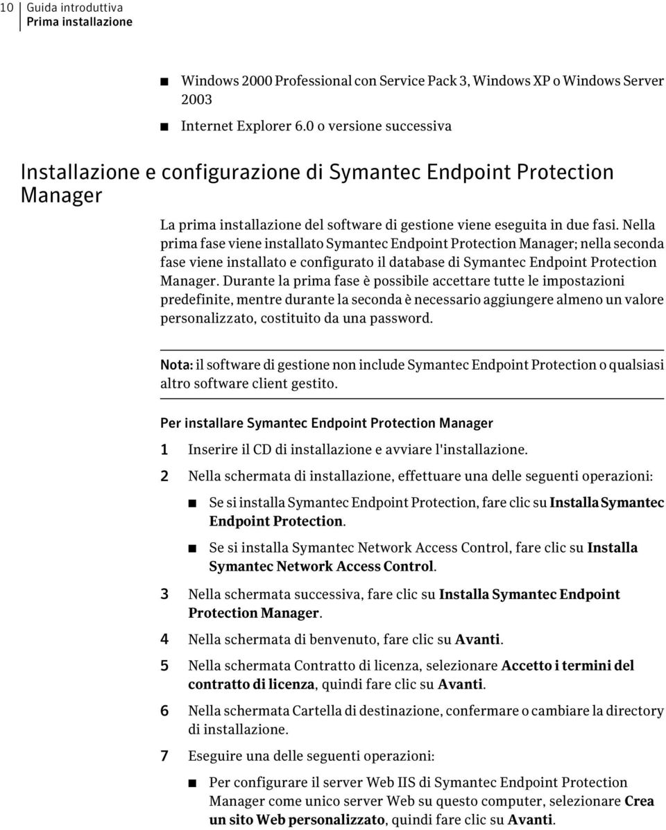 Nella prima fase viene installato Symantec Endpoint Protection Manager; nella seconda fase viene installato e configurato il database di Symantec Endpoint Protection Manager.