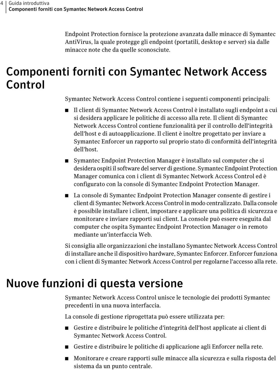 Componenti forniti con Symantec Network Access Control Symantec Network Access Control contiene i seguenti componenti principali: Il client di Symantec Network Access Control è installato sugli