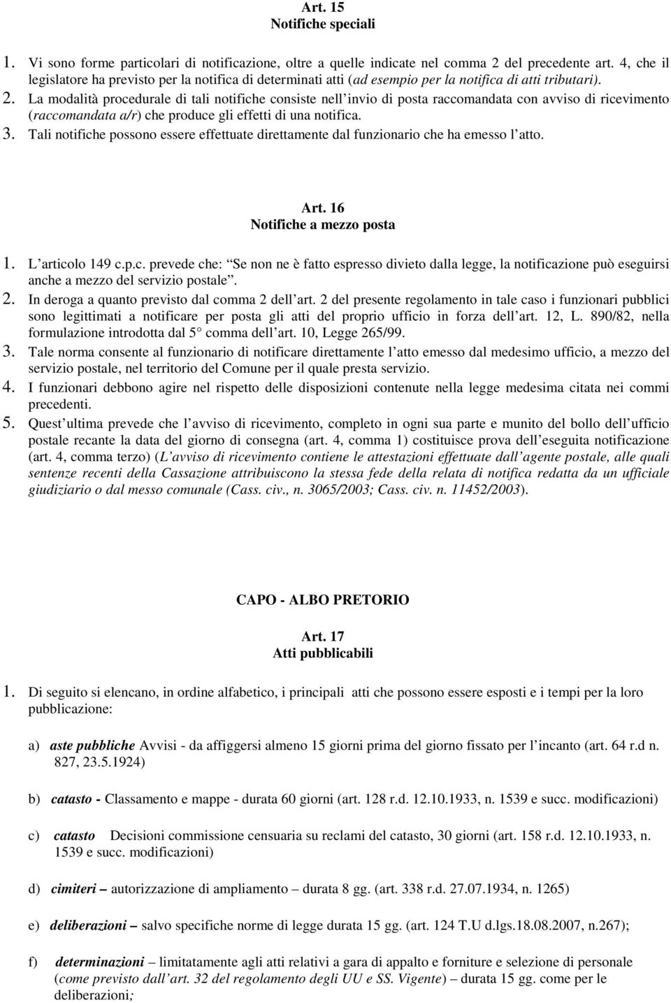 La modalità procedurale di tali notifiche consiste nell invio di posta raccomandata con avviso di ricevimento (raccomandata a/r) che produce gli effetti di una notifica. 3.