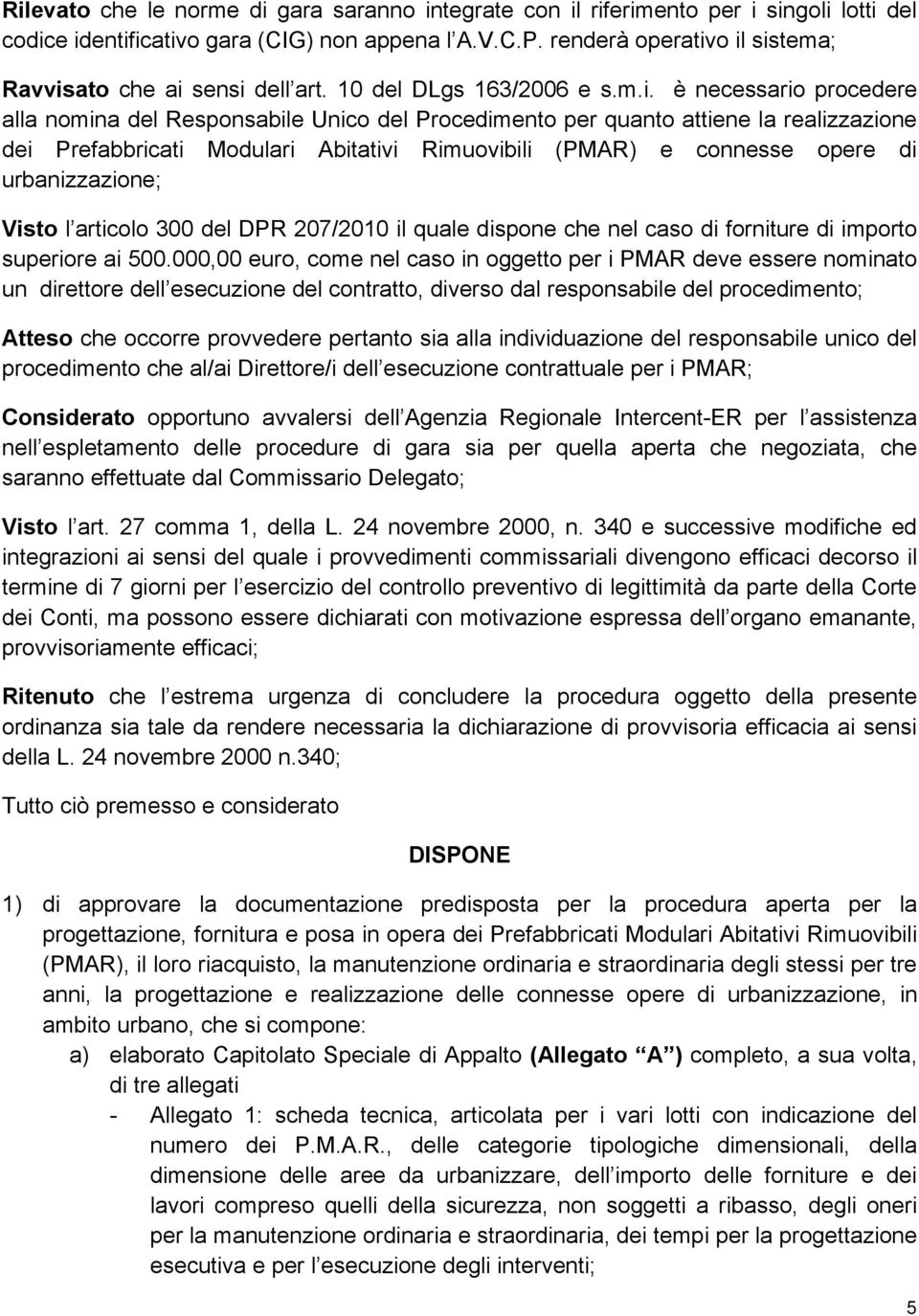 o il sistema; Ravvisato che ai sensi dell art. 10 del DLgs 163/2006 e s.m.i. è necessario procedere alla nomina del Responsabile Unico del Procedimento per quanto attiene la realizzazione dei