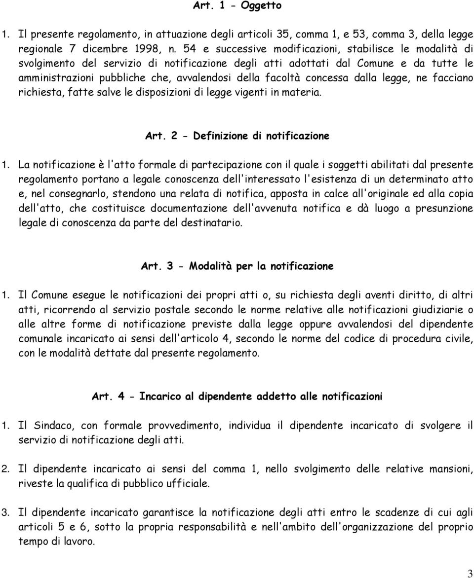 facoltà concessa dalla legge, ne facciano richiesta, fatte salve le disposizioni di legge vigenti in materia. Art. 2 - Definizione di notificazione 1.