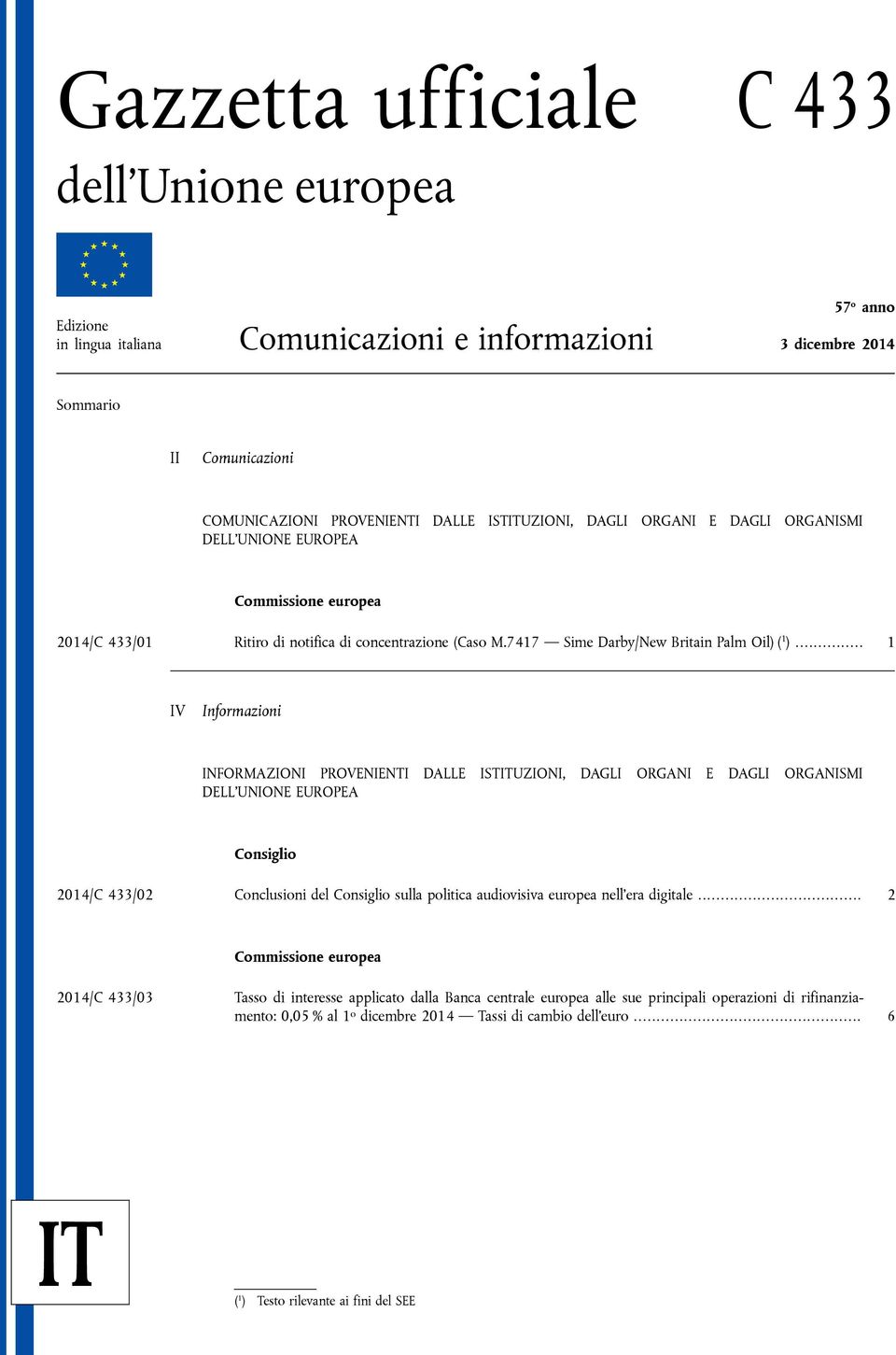 .. 1 IV Informazioni INFORMAZIONI PROVENIENTI DALLE ISTITUZIONI, DAGLI ORGANI E DAGLI ORGANISMI DELL'UNIONE EUROPEA Consiglio 2014/C 433/02 Conclusioni del Consiglio sulla politica audiovisiva