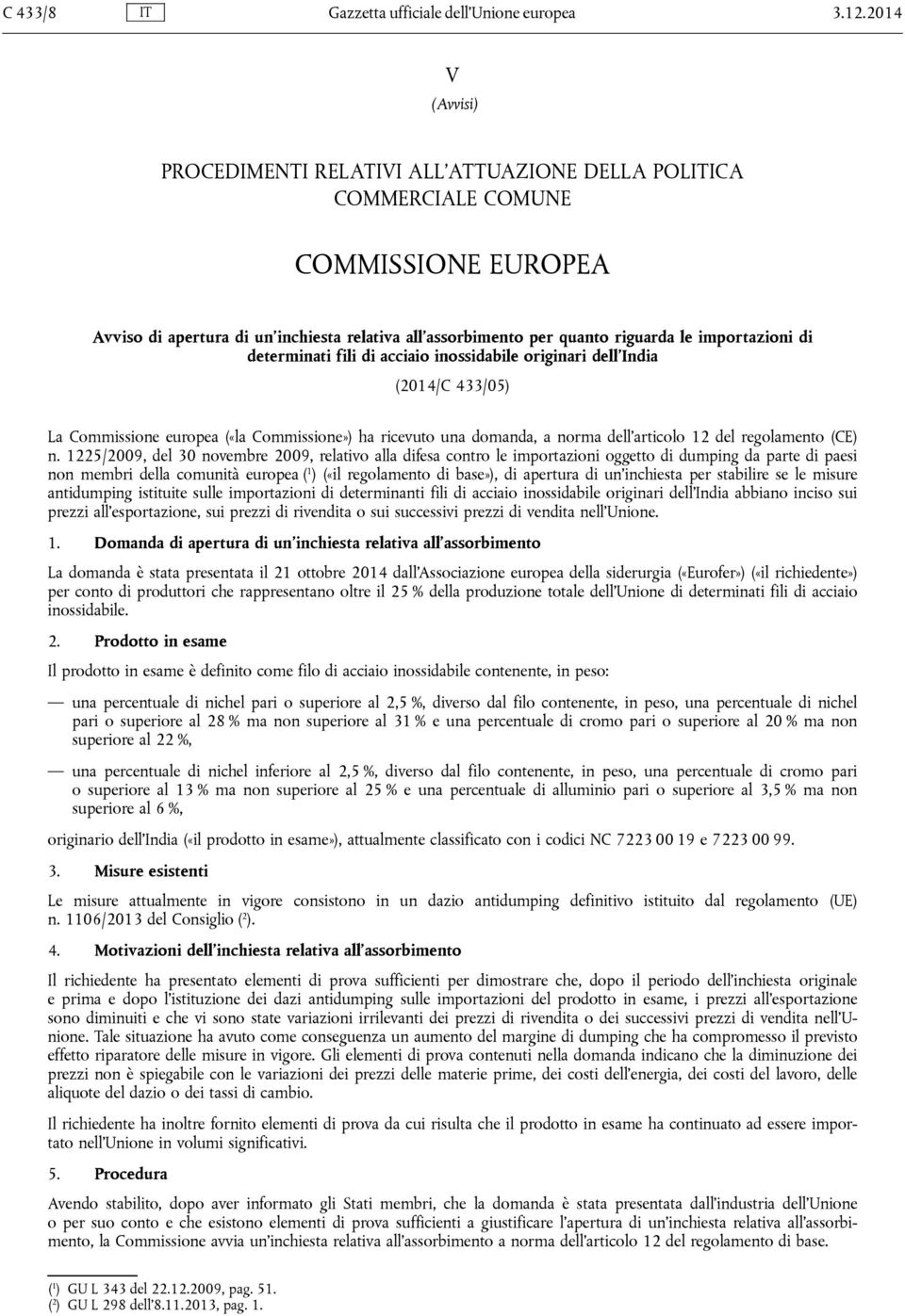 importazioni di determinati fili di acciaio inossidabile originari dell India (2014/C 433/05) La Commissione europea («la Commissione») ha ricevuto una domanda, a norma dell articolo 12 del