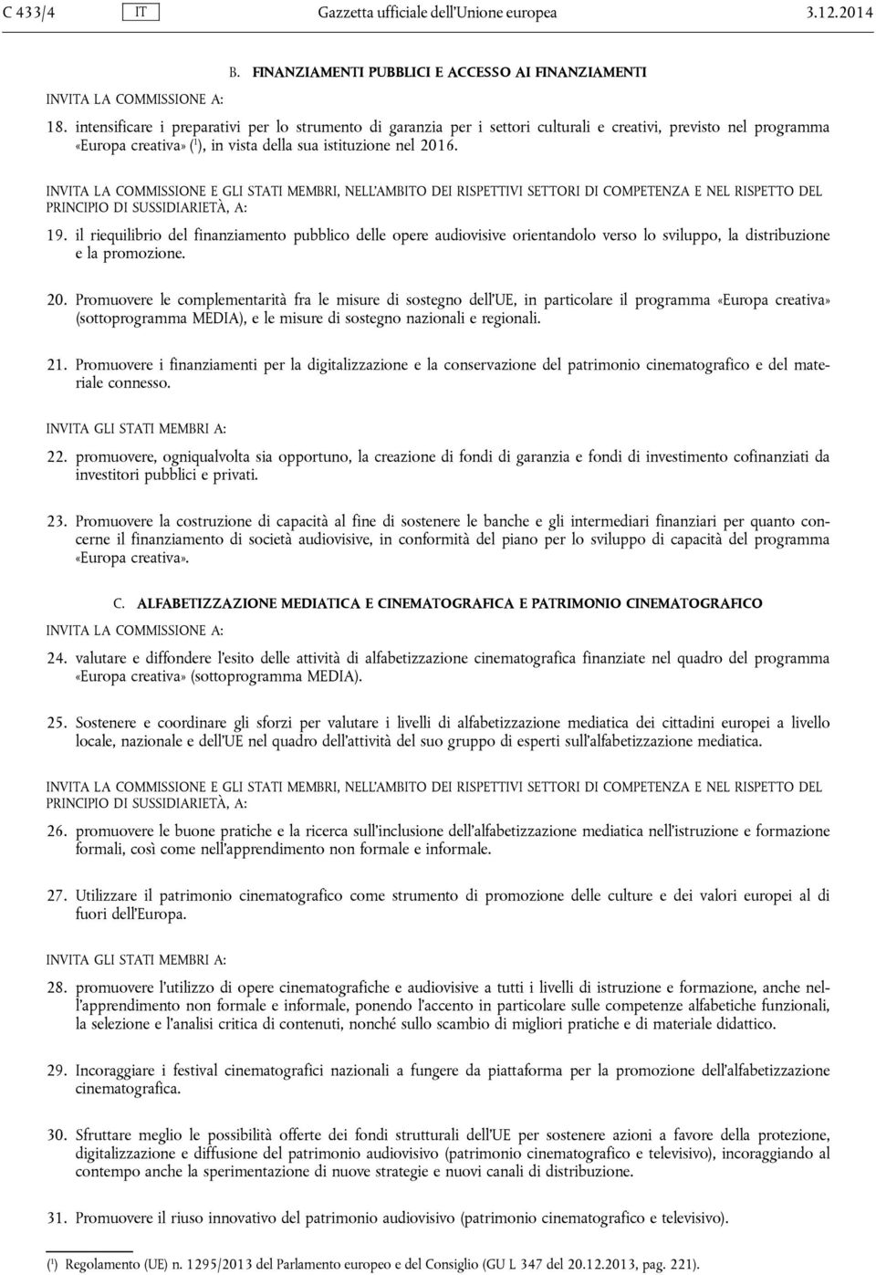 INVITA LA COMMISSIONE E GLI STATI MEMBRI, NELL AMBITO DEI RISPETTIVI SETTORI DI COMPETENZA E NEL RISPETTO DEL PRINCIPIO DI SUSSIDIARIETÀ, A: 19.