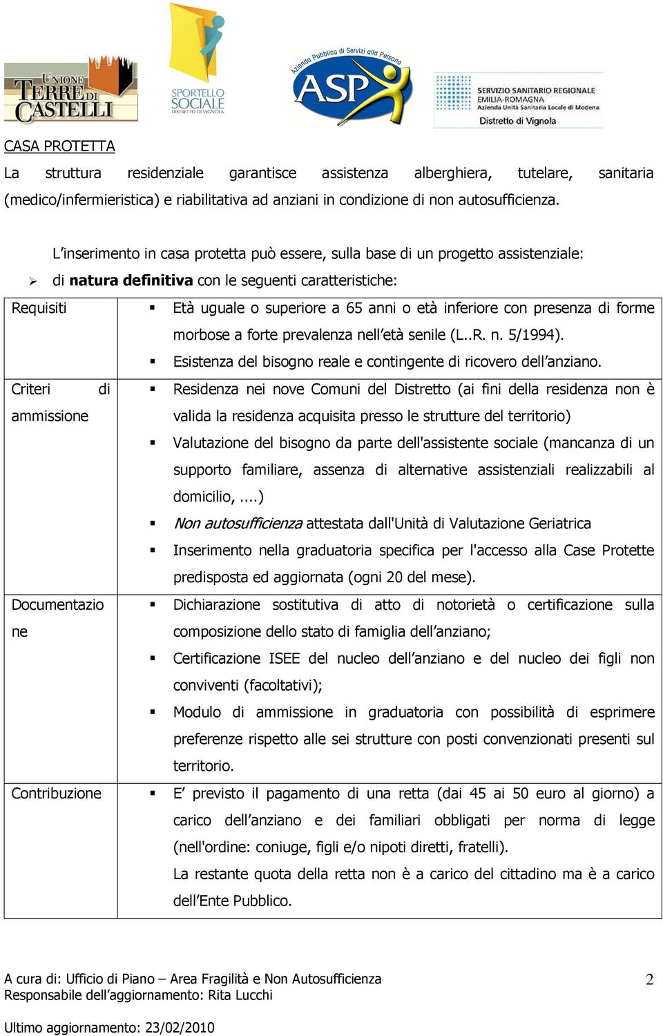 con presenza di forme morbose a forte prevalenza nell età senile (L..R. n. 5/1994). Esistenza del bisogno reale e contingente di ricovero dell anziano.