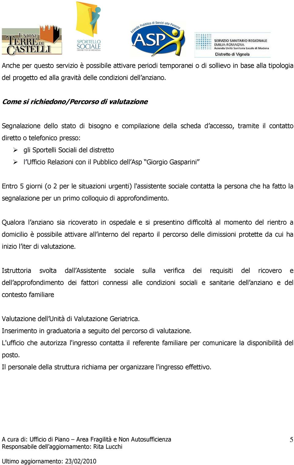 distretto l Ufficio Relazioni con il Pubblico dell Asp Giorgio Gasparini Entro 5 giorni (o 2 per le situazioni urgenti) l'assistente sociale contatta la persona che ha fatto la segnalazione per un