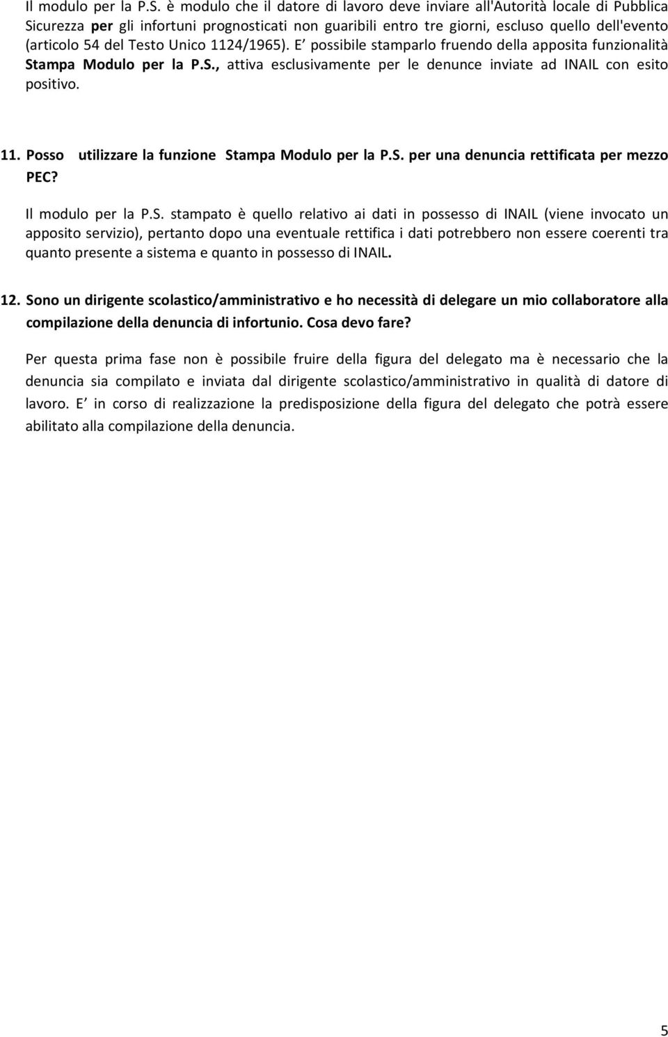 Testo Unico 1124/1965). E possibile stamparlo fruendo della apposita funzionalità Stampa Modulo per la P.S., attiva esclusivamente per le denunce inviate ad INAIL con esito positivo. 11. Posso utilizzare la funzione Stampa Modulo per la P.