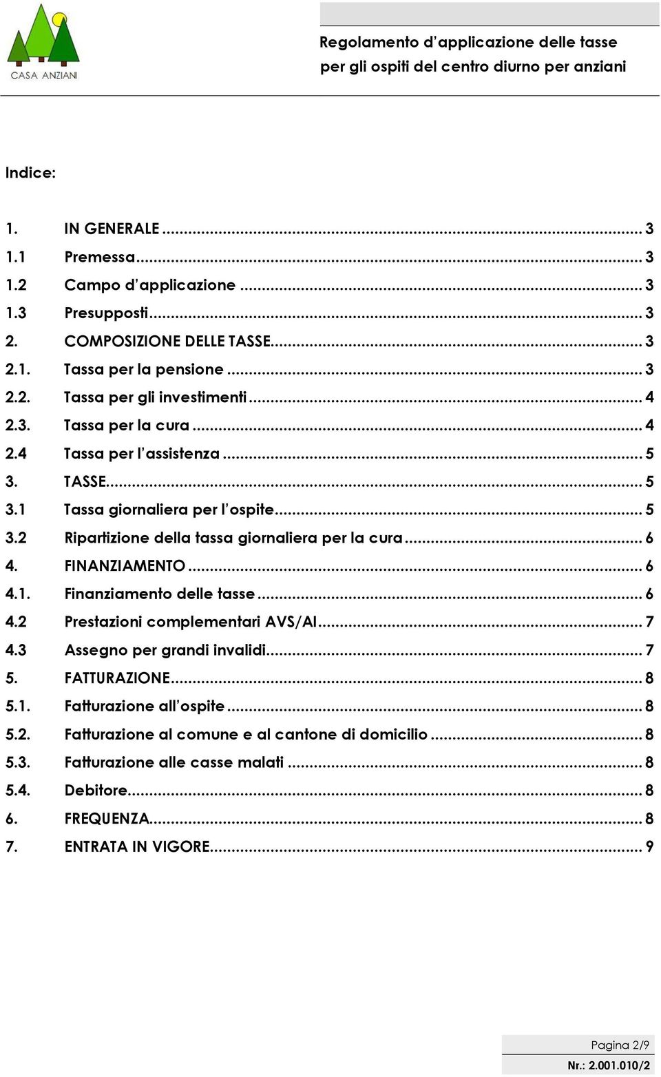 FINANZIAMENTO... 6 4.1. Finanziamento delle tasse... 6 4.2 Prestazioni complementari AVS/AI... 7 4.3 Assegno per grandi invalidi... 7 5. FATTURAZIONE... 8 5.1. Fatturazione all ospite.