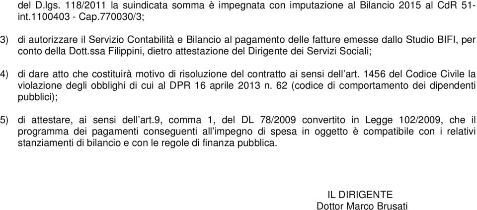 ssa Filippini, dietro attestazione del Dirigente dei Servizi Sociali; 4) di dare atto che costituirà motivo di risoluzione del contratto ai sensi dell art.