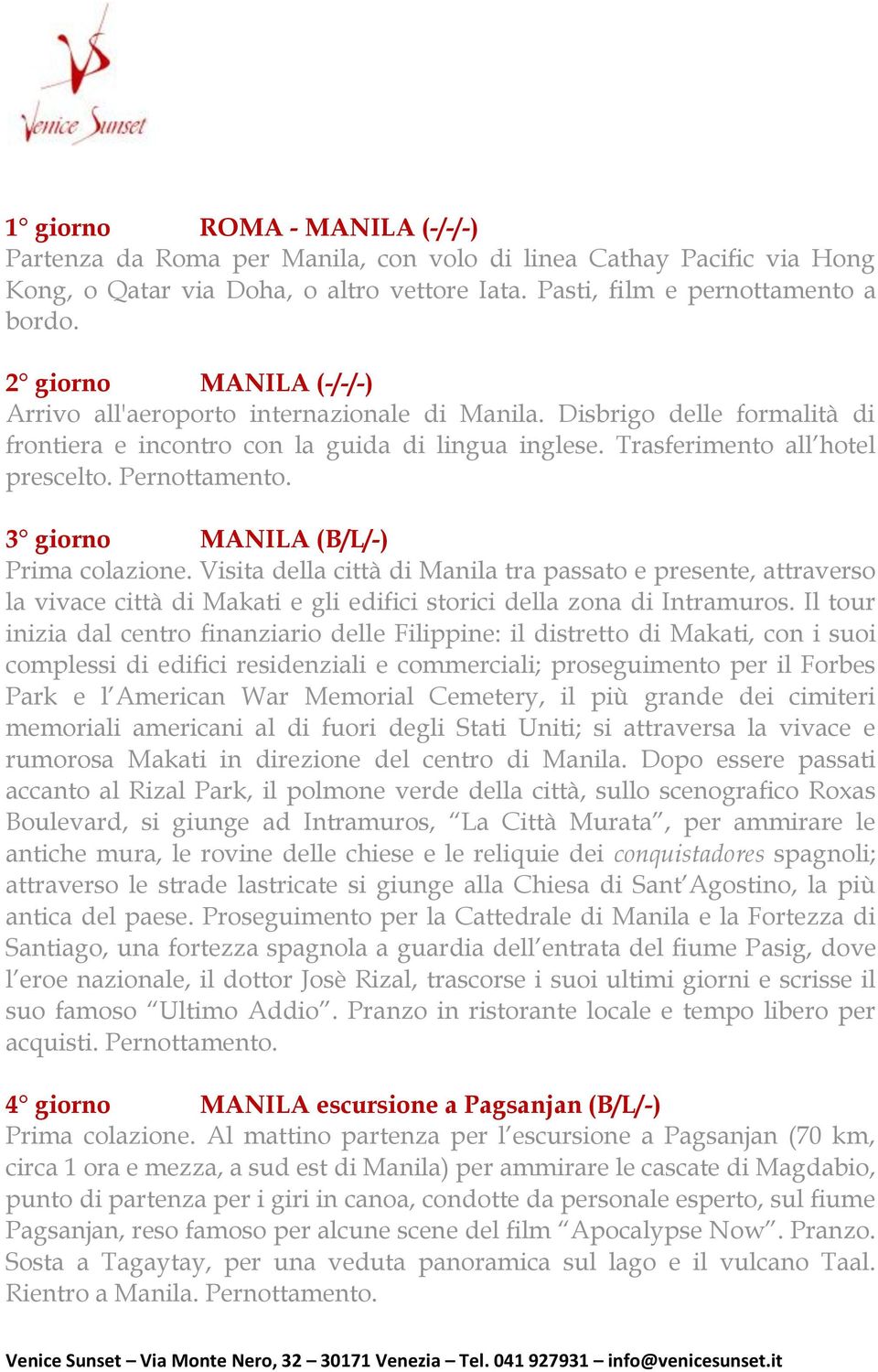 Pernottamento. 3 giorno MANILA (B/L/-) Prima colazione. Visita della città di Manila tra passato e presente, attraverso la vivace città di Makati e gli edifici storici della zona di Intramuros.