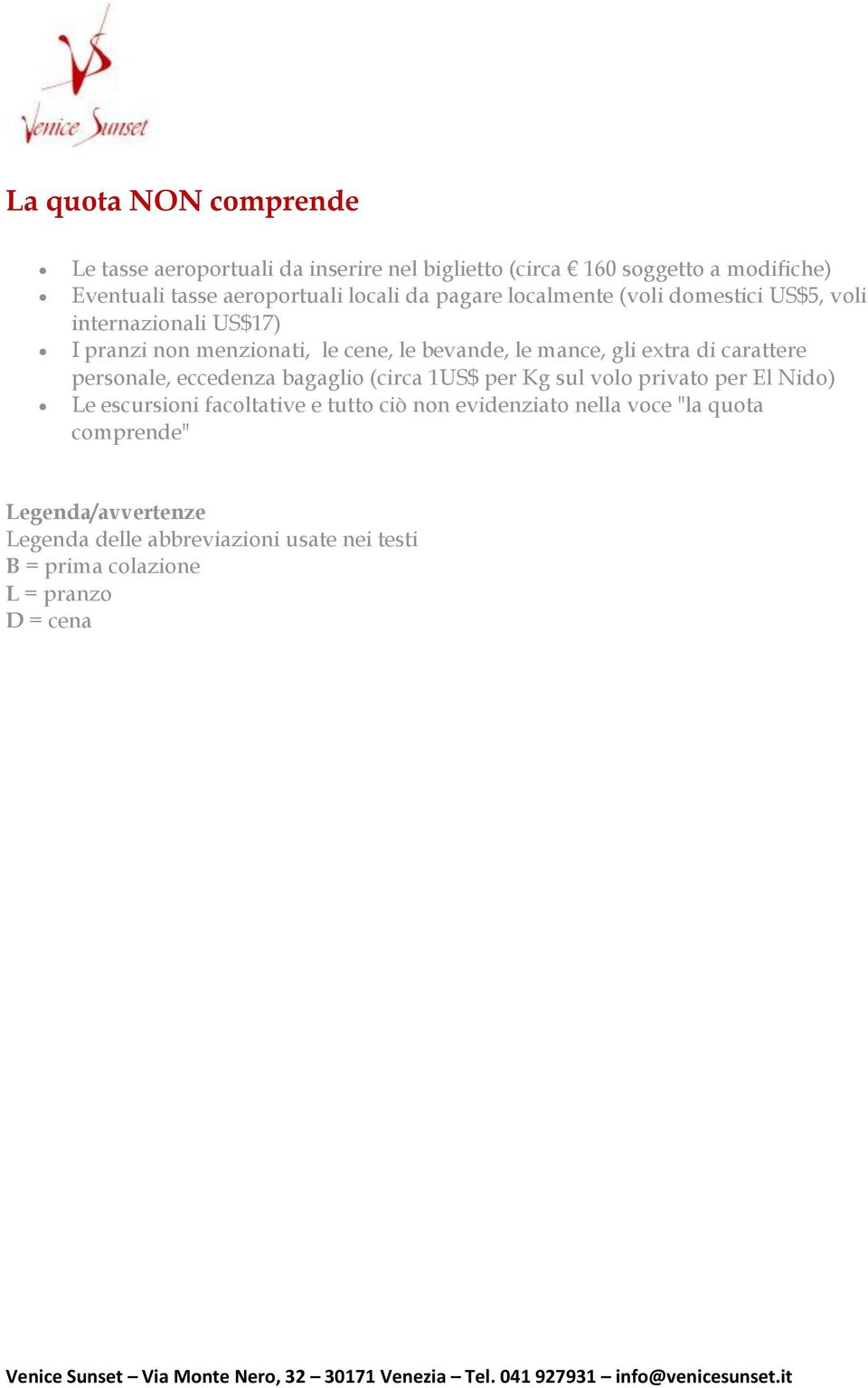 extra di carattere personale, eccedenza bagaglio (circa 1US$ per Kg sul volo privato per El Nido) Le escursioni facoltative e tutto ciò