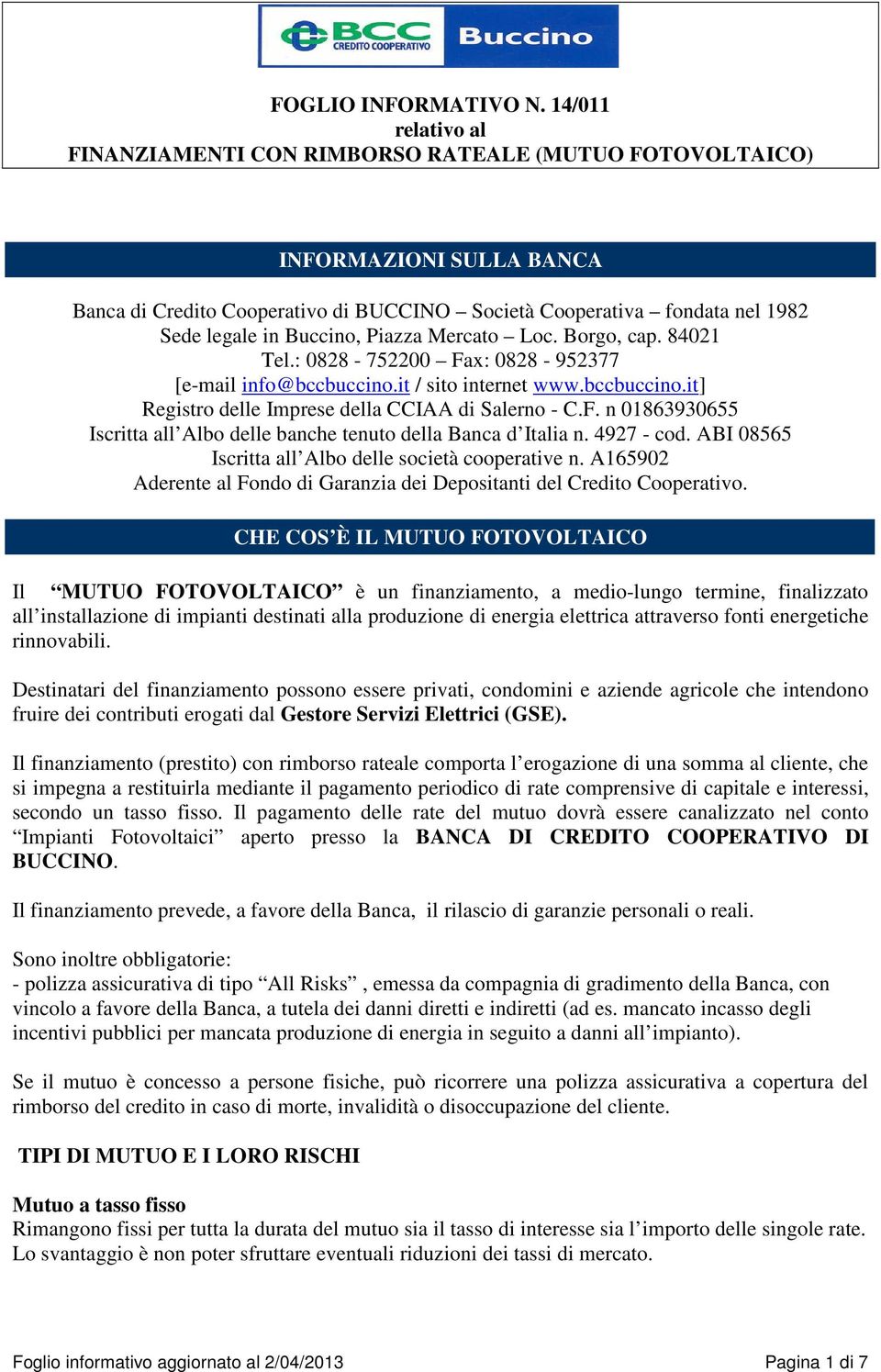 4927 - cod. ABI 08565 Iscritta all Albo delle società cooperative n. A165902 Aderente al Fondo di Garanzia dei Depositanti del Credito Cooperativo.