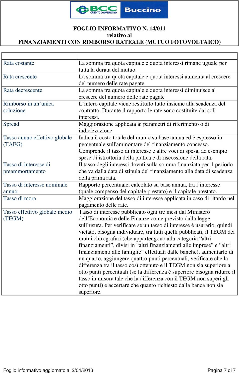 La somma tra quota capitale e quota interessi aumenta al crescere del numero delle rate pagate.