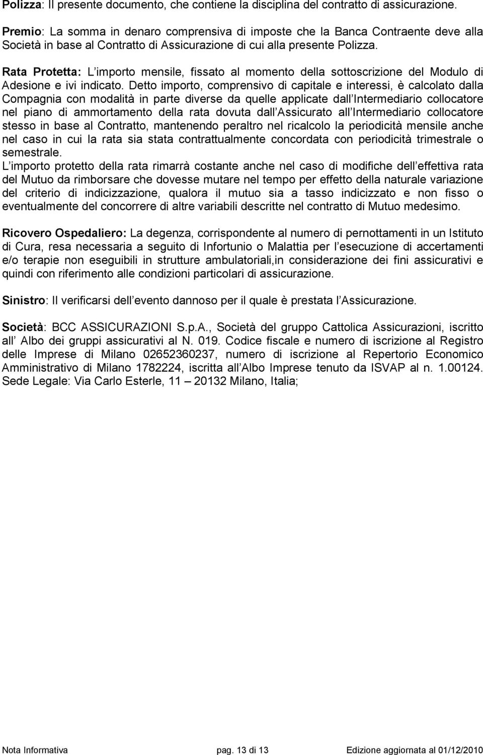 Rata Protetta: L importo mensile, fissato al momento della sottoscrizione del Modulo di Adesione e ivi indicato.