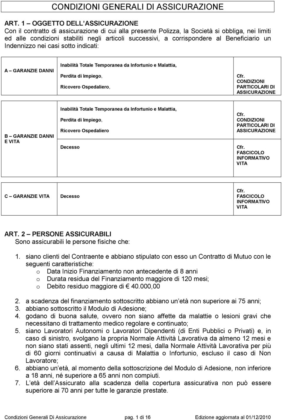 al Beneficiario un Indennizzo nei casi sotto indicati: A GARANZIE DANNI Inabilità Totale Temporanea da Infortunio e Malattia, Perdita di Impiego, Ricovero Ospedaliero, Cfr.