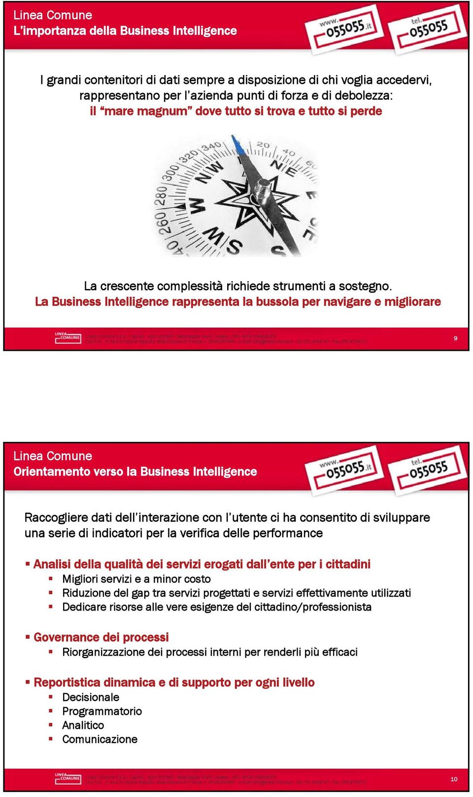 La Business Intelligence rappresenta la bussola per navigare e migliorare 9 Orientamento verso la Business Intelligence Raccogliere dati dell interazione con l utente ci ha consentito di sviluppare