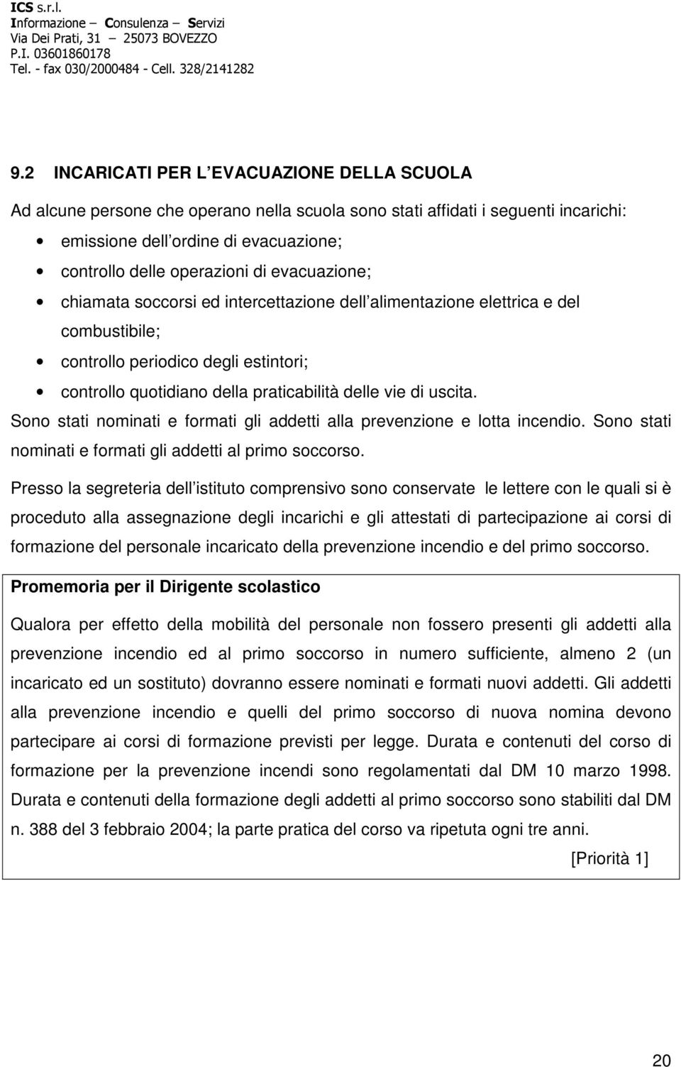 Sono stati nominati e formati gli addetti alla prevenzione e lotta incendio. Sono stati nominati e formati gli addetti al primo soccorso.