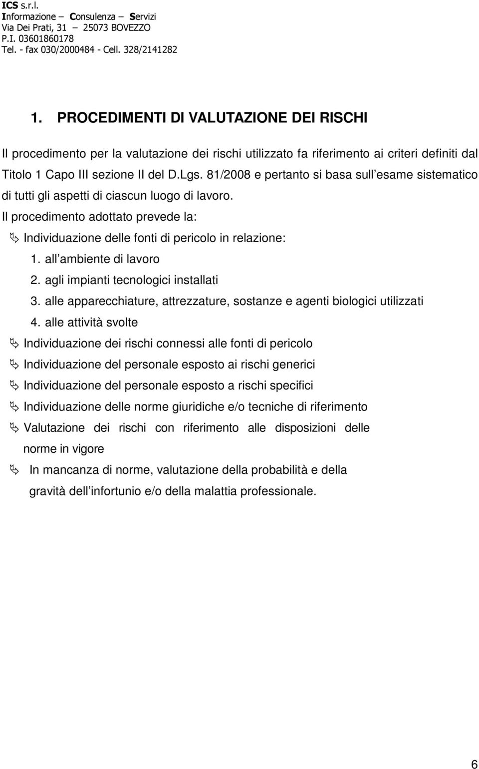 all ambiente di lavoro 2. agli impianti tecnologici installati 3. alle apparecchiature, attrezzature, sostanze e agenti biologici utilizzati 4.