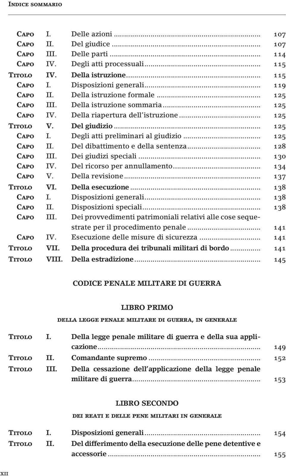 .. 125 Capo II. Del dibattimento e della sentenza... 128 Capo III. Dei giudizi speciali... 130 Capo IV. Del ricorso per annullamento... 134 Capo V. Della revisione... 137 Titolo VI. Della esecuzione.