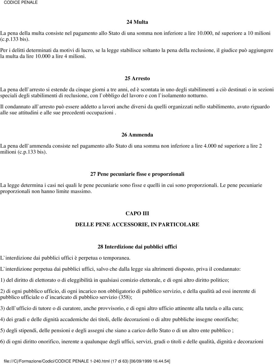 25 Arresto La pena dell`arresto si estende da cinque giorni a tre anni, ed è scontata in uno degli stabilimenti a ciò destinati o in sezioni speciali degli stabilimenti di reclusione, con l`obbligo