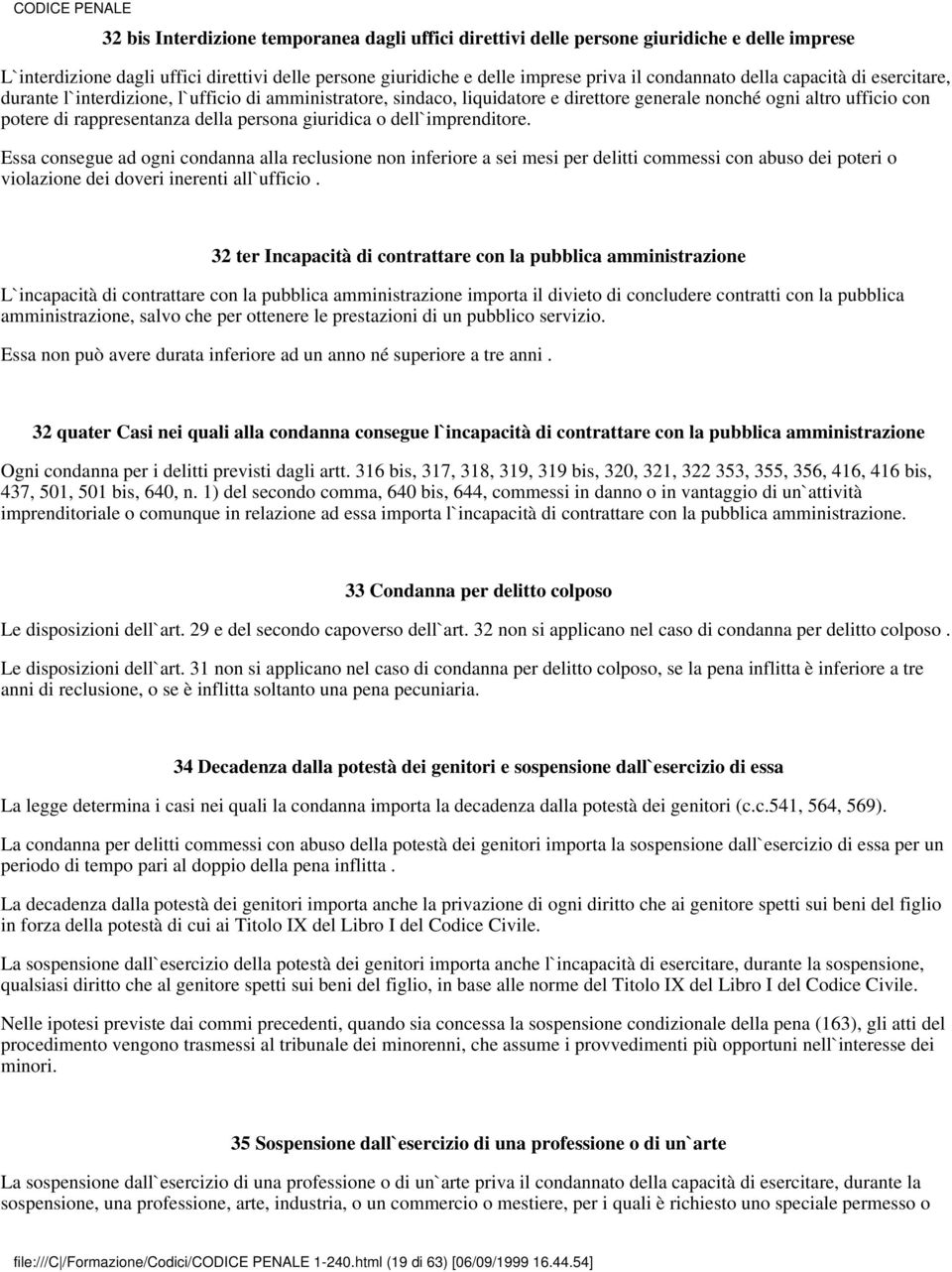 persona giuridica o dell`imprenditore. Essa consegue ad ogni condanna alla reclusione non inferiore a sei mesi per delitti commessi con abuso dei poteri o violazione dei doveri inerenti all`ufficio.