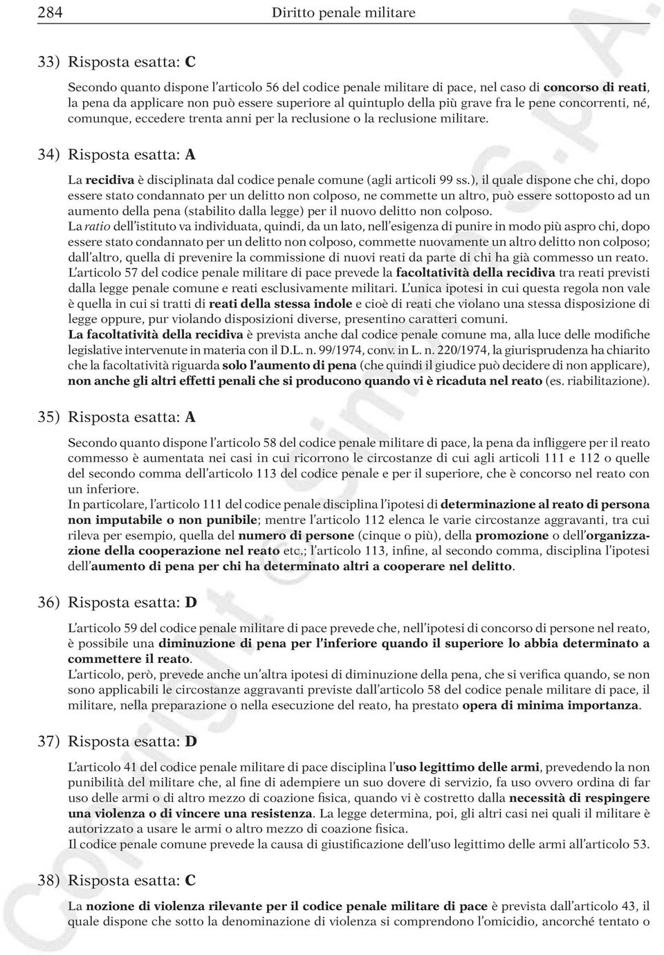 34) Risposta esatta: A La recidiva è disciplinata dal codice penale comune (agli articoli 99 ss.