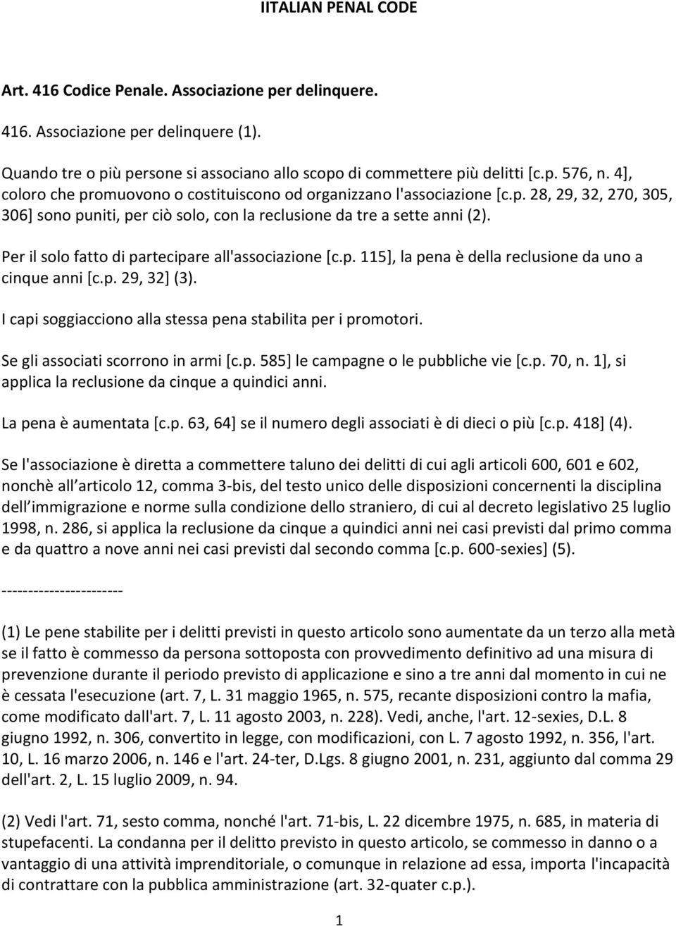 Per il solo fatto di partecipare all'associazione [c.p. 115], la pena è della reclusione da uno a cinque anni [c.p. 29, 32] (3). I capi soggiacciono alla stessa pena stabilita per i promotori.