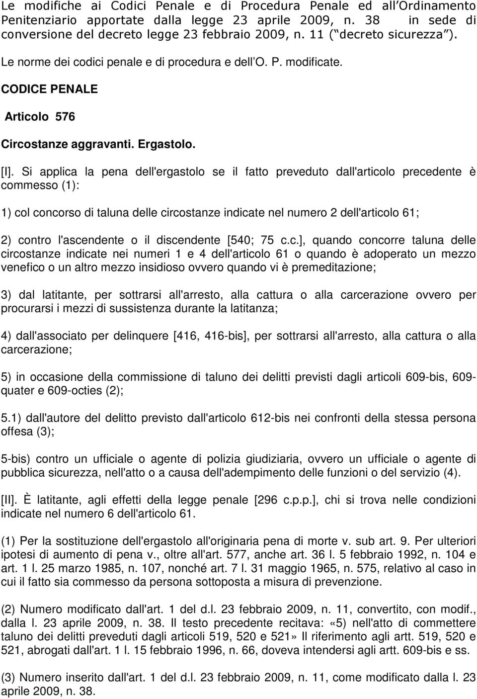 Si applica la pena dell'ergastolo se il fatto preveduto dall'articolo precedente è commesso (1): 1) col concorso di taluna delle circostanze indicate nel numero 2 dell'articolo 61; 2) contro